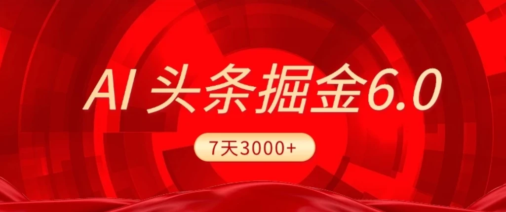 2026最新AI头条6.0，7天挣了3000+，操作很简单，小白可以照做（附详细教程）-AI智界创业