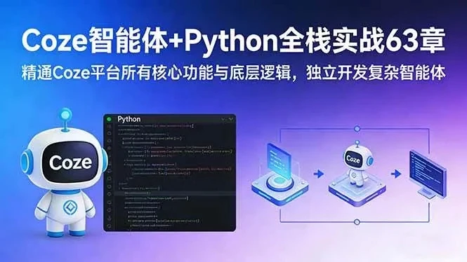 【精】Coze智能体+Python全栈实战63章：精通Coze平台所有核心功能与底层逻辑，独立开发复杂智能体-AI智界创业