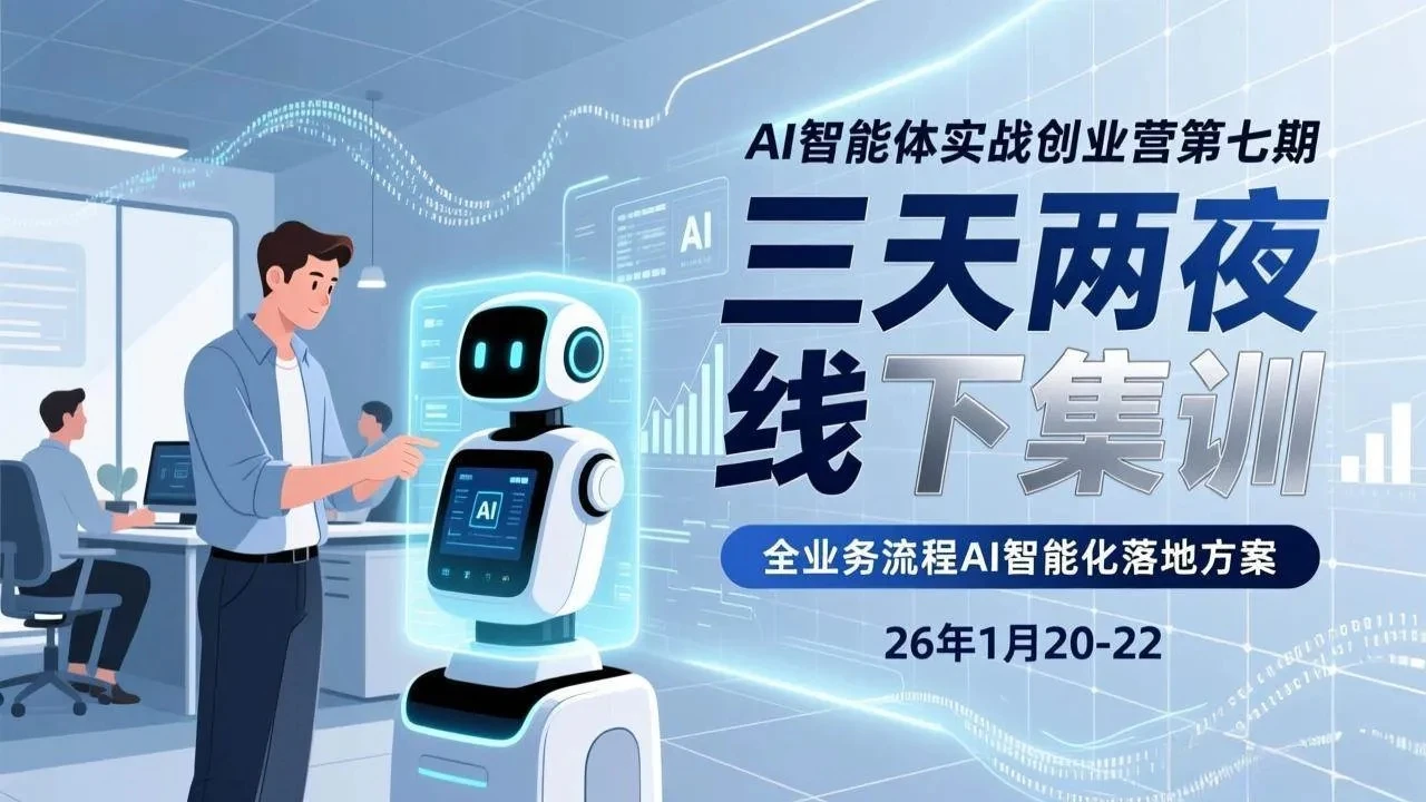 【精】AI智能体实战创业营第七期，三天两夜线下集训，企业全业务流程AI智能化落地方案(26年1月20-22)-AI智界创业